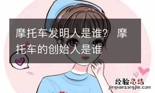 摩托车发明人是谁？ 摩托车的创始人是谁