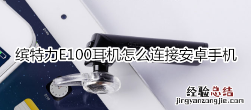 缤特力E100耳机怎么连接安卓手机