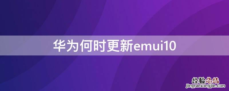 华为何时更新emui10 emui10更新了什么
