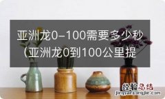 亚洲龙0到100公里提速几秒钟 亚洲龙0-100需要多少秒