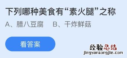 蚂蚁庄园12.30答案：下列哪种美食有“素火腿”之称？腊八豆腐还是干炸鲜菇