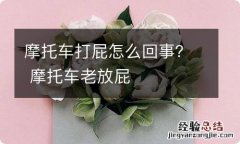 摩托车打屁怎么回事？ 摩托车老放屁