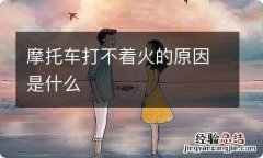 摩托车打不着火的原因是什么