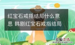 红宝石戒指结局什么意思 韩剧红宝石戒指结局什么意思