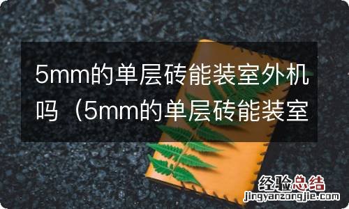 5mm的单层砖能装室外机吗视频 5mm的单层砖能装室外机吗