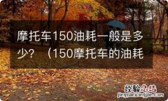 150摩托车的油耗是多少 摩托车150油耗一般是多少？