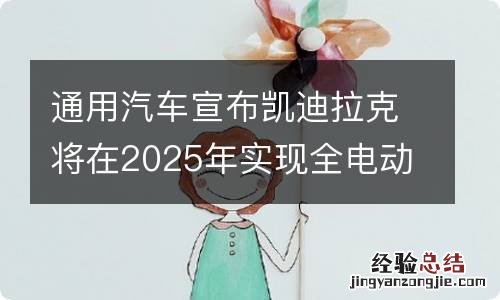 通用汽车宣布凯迪拉克将在2025年实现全电动