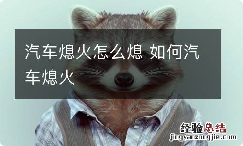 汽车熄火怎么熄 如何汽车熄火