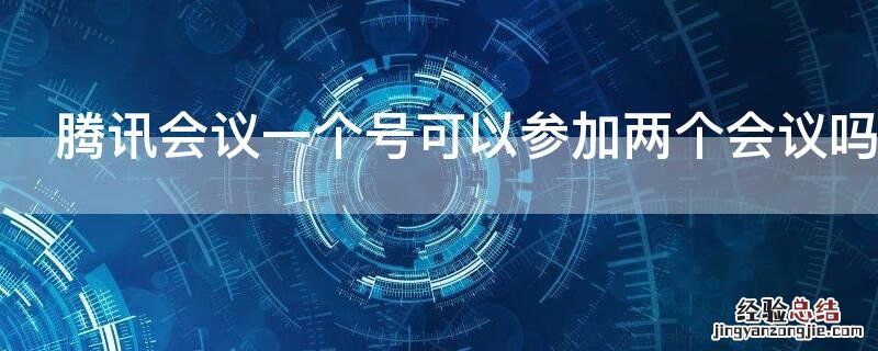 腾讯会议一个号可以参加两个会议吗