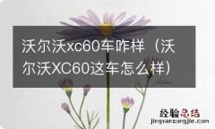 沃尔沃XC60这车怎么样 沃尔沃xc60车咋样