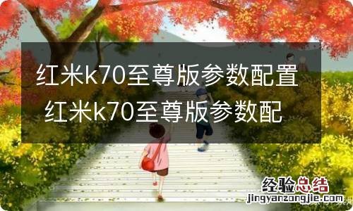 红米k70至尊版参数配置 红米k70至尊版参数配置详情