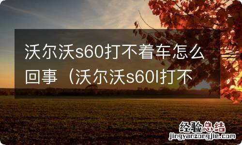 沃尔沃s60l打不着火 沃尔沃s60打不着车怎么回事