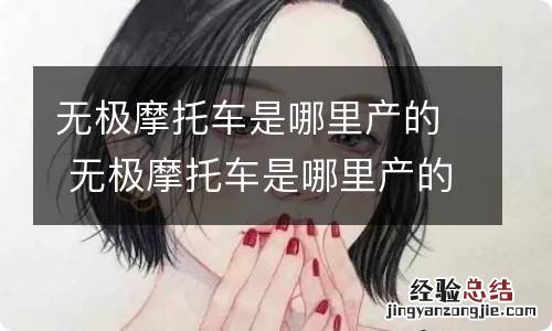 无极摩托车是哪里产的 无极摩托车是哪里产的Q250