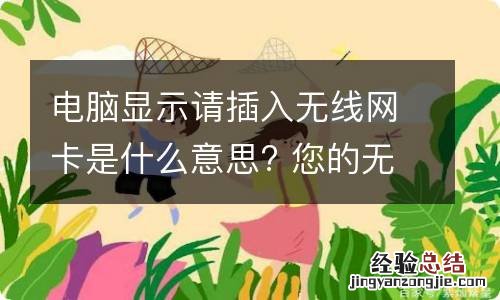 电脑显示请插入无线网卡是什么意思? 您的无线网卡未插好哦