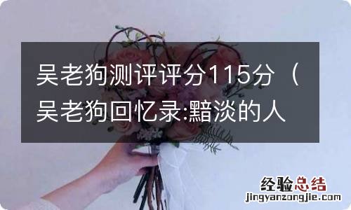 吴老狗回忆录:黯淡的人生 吴老狗测评评分115分