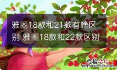 雅阁18款和21款有啥区别 雅阁18款和22款区别