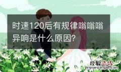 时速120后有规律嗡嗡嗡异响是什么原因？