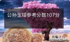 公孙玉瑶参考分数107分