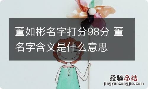 董如彬名字打分98分 董名字含义是什么意思