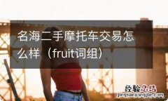 fruit词组 名海二手摩托车交易怎么样