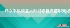 开心手机恢复大师能恢复微信聊天记录吗