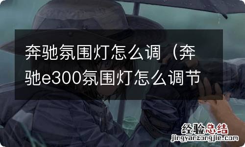 奔驰e300氛围灯怎么调节 奔驰氛围灯怎么调