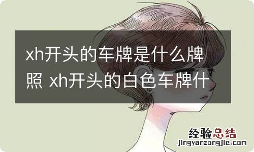 xh开头的车牌是什么牌照 xh开头的白色车牌什么意思