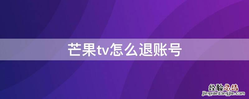 芒果tv怎么退账号登录 芒果tv怎么退账号