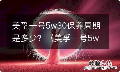 美孚一号5w30机油多少公里换一次 美孚一号5w30保养周期是多少？