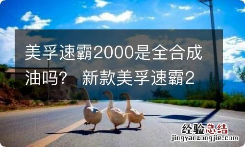 美孚速霸2000是全合成油吗？ 新款美孚速霸2000是全合成机油吗