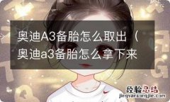 奥迪a3备胎怎么拿下来 奥迪A3备胎怎么取出