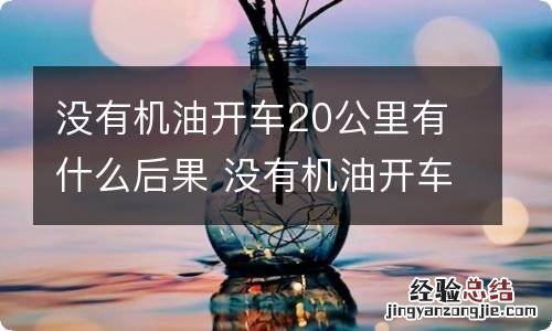 没有机油开车20公里有什么后果 没有机油开车20公里有什么后果吗