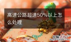 高速公路超速50%以上怎么处理