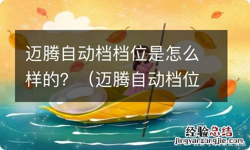 迈腾自动档位使用方法 迈腾自动档档位是怎么样的？