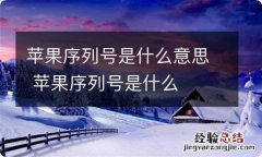 苹果序列号是什么意思 苹果序列号是什么