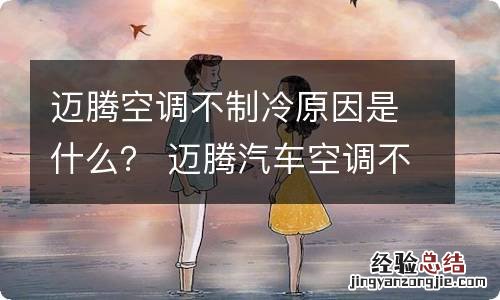 迈腾空调不制冷原因是什么？ 迈腾汽车空调不制冷的原因