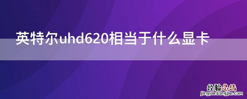 英特尔uhd620相当于什么显卡