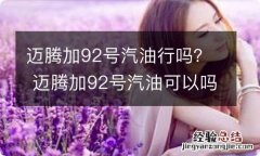 迈腾加92号汽油行吗？ 迈腾加92号汽油可以吗