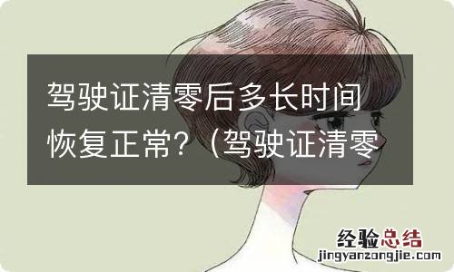 驾驶证清零以后什么时候回到满分 驾驶证清零后多长时间恢复正常?