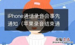 苹果录音结束通话 iPhone通话录音会事先通知