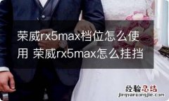 荣威rx5max档位怎么使用 荣威rx5max怎么挂挡