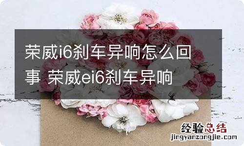 荣威i6刹车异响怎么回事 荣威ei6刹车异响