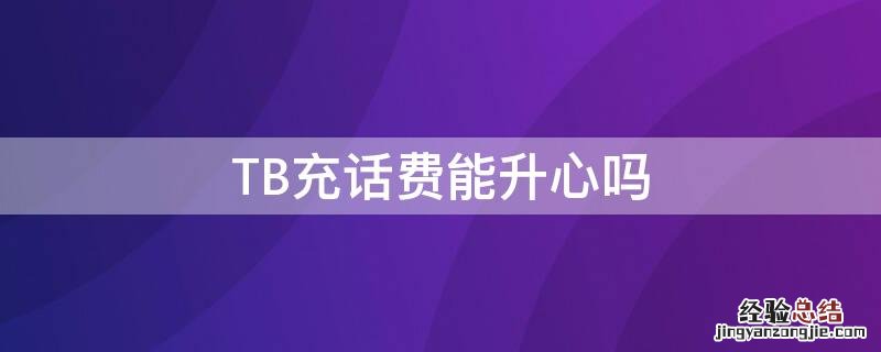 TB充话费能升心吗