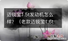 老款迈锐宝1.6t发动机怎么样 迈锐宝1.5t发动机怎么样？