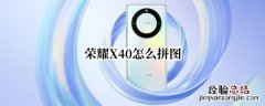 荣耀X40怎么拼图 荣耀9x怎么拼图