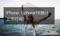 iphone16预计上市时间 iPhone