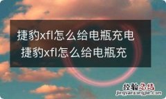 捷豹xfl怎么给电瓶充电 捷豹xfl怎么给电瓶充电