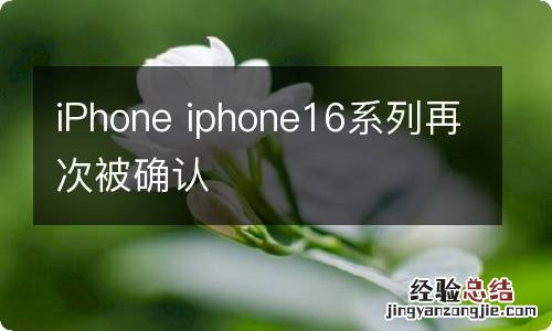 iPhone iphone16系列再次被确认