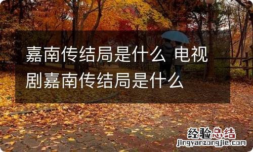 嘉南传结局是什么 电视剧嘉南传结局是什么
