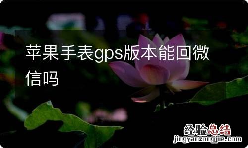 苹果手表gps版本能回微信吗